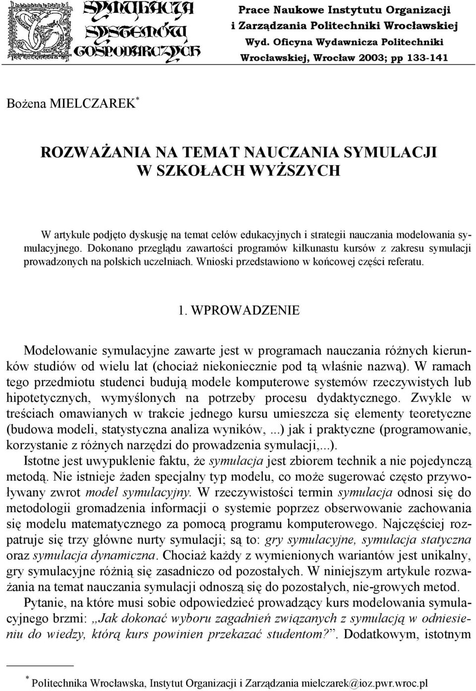 edukacyjnych i strategii nauczania modelowania symulacyjnego. Dokonano przeglądu zawartości programów kilkunastu kursów z zakresu symulacji prowadzonych na polskich uczelniach.