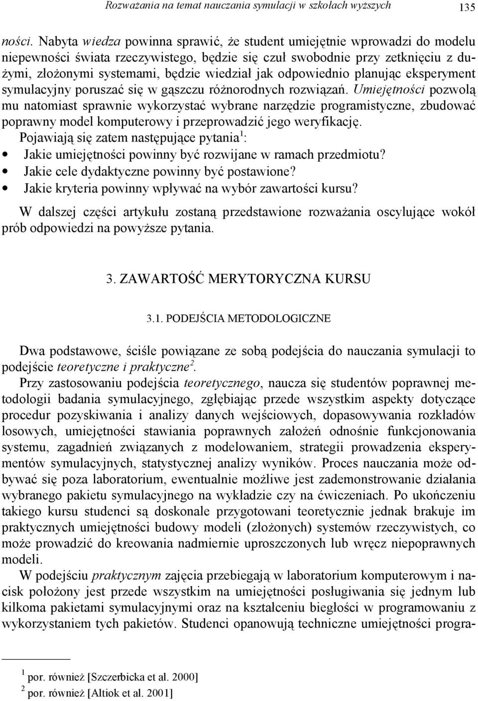 odpowiednio planując eksperyment symulacyjny poruszać się w gąszczu różnorodnych rozwiązań.