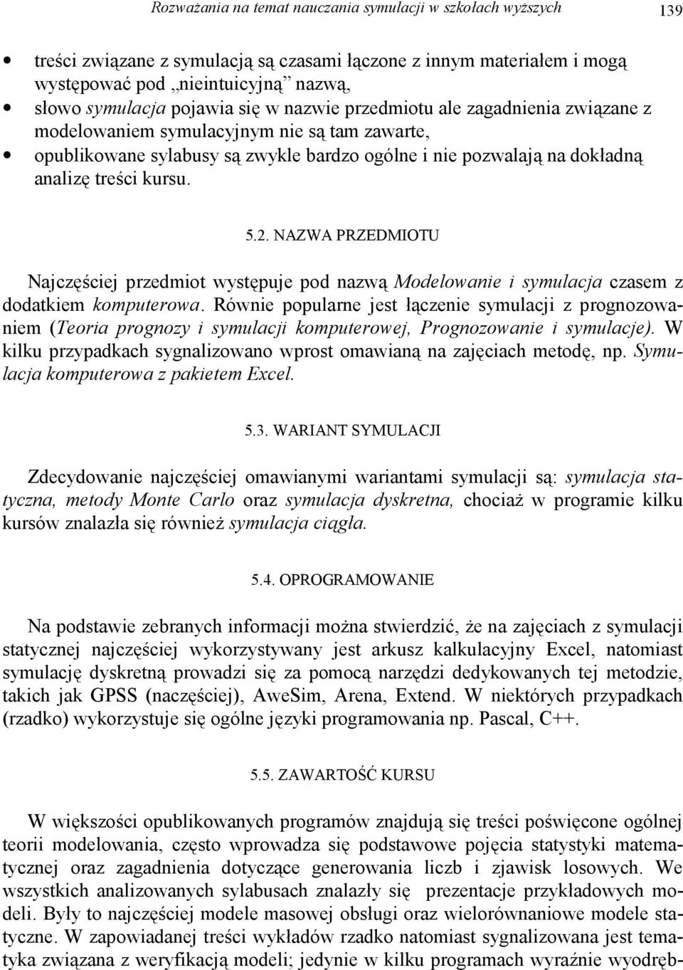 NAZWA PRZEDMIOTU Najczęściej przedmiot występuje pod nazwą Modelowanie i symulacja czasem z dodatkiem komputerowa.
