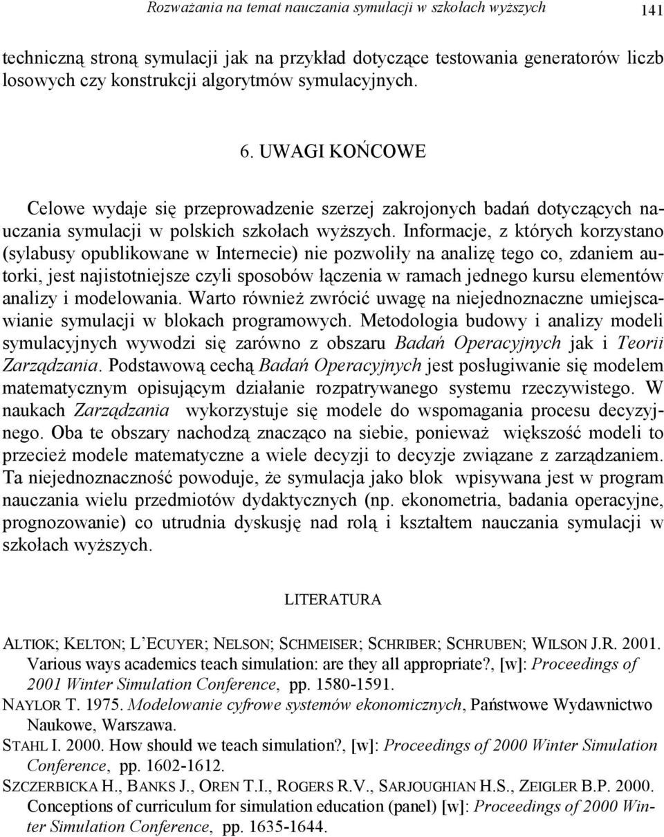 Informacje, z których korzystano (sylabusy opublikowane w Internecie) nie pozwoliły na analizę tego co, zdaniem autorki, jest najistotniejsze czyli sposobów łączenia w ramach jednego kursu elementów