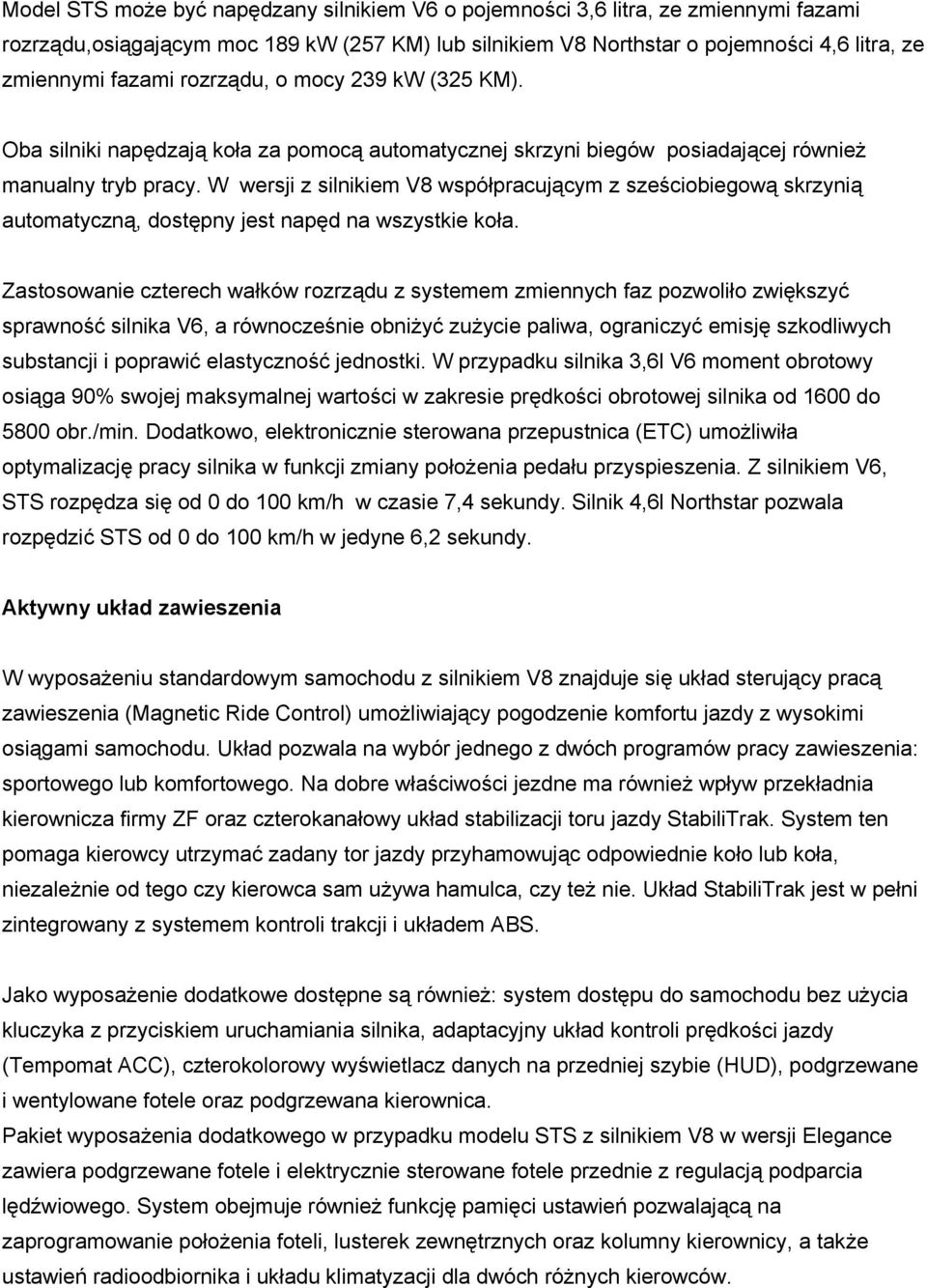W wersji z silnikiem V8 współpracującym z sześciobiegową skrzynią automatyczną, dostępny jest napęd na wszystkie koła.