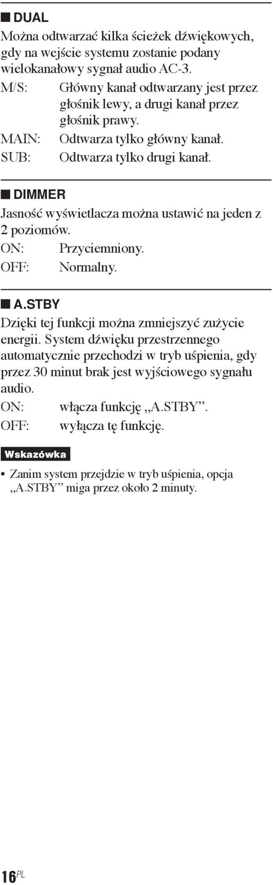 DIMMER Jasność wyświetlacza można ustawić na jeden z 2 poziomów. ON: Przyciemniony. OFF: Normalny. A.STBY Dzięki tej funkcji można zmniejszyć zużycie energii.
