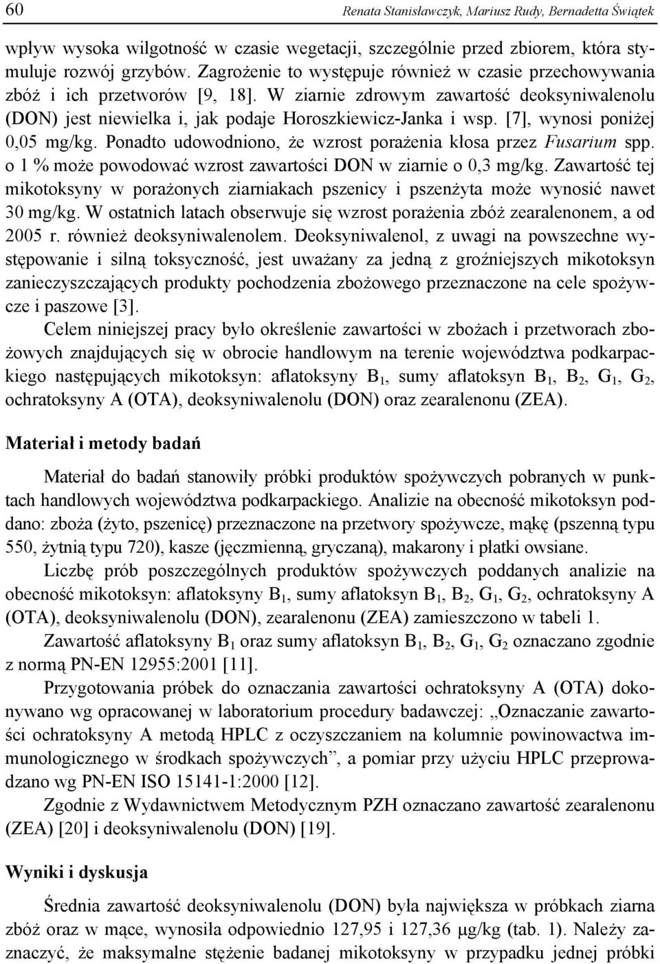 [7], wynosi poniżej 0,05 mg/kg. Ponadto udowodniono, że wzrost porażenia kłosa przez Fusarium spp. o 1 % może powodować wzrost zawartości DON w ziarnie o 0,3 mg/kg.