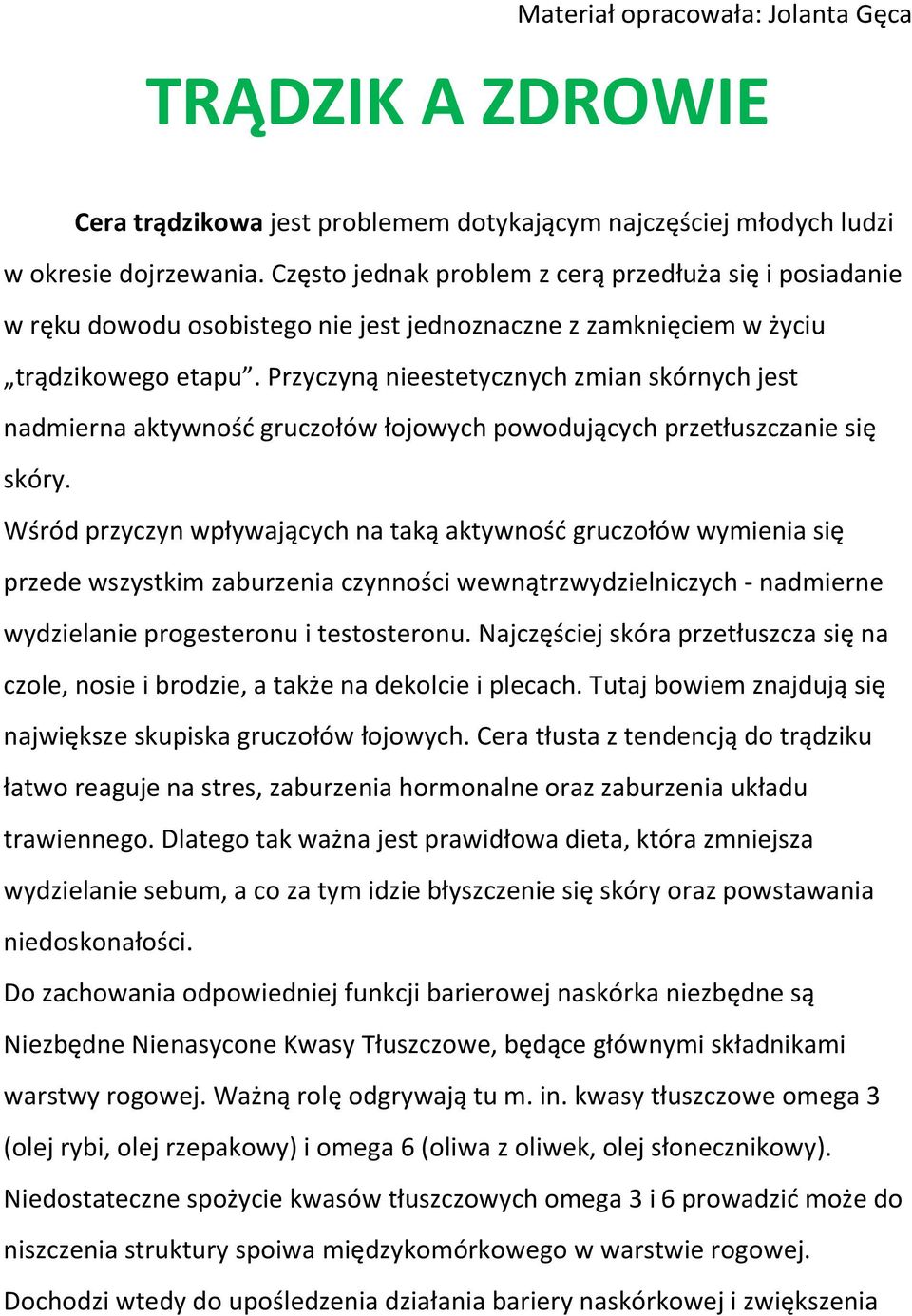 Przyczyną nieestetycznych zmian skórnych jest nadmierna aktywność gruczołów łojowych powodujących przetłuszczanie się skóry.