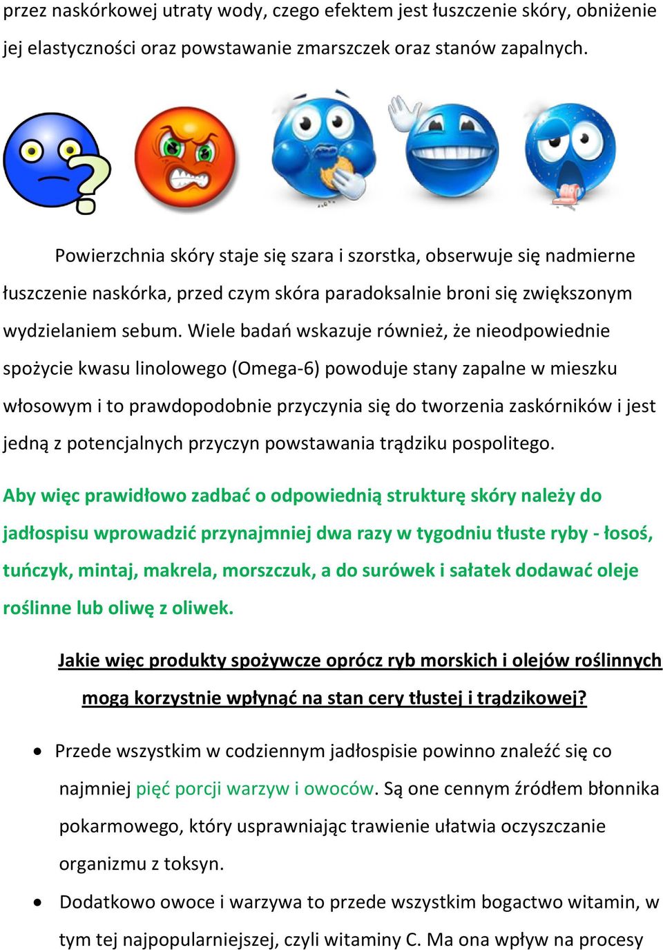 Wiele badań wskazuje również, że nieodpowiednie spożycie kwasu linolowego (Omega-6) powoduje stany zapalne w mieszku włosowym i to prawdopodobnie przyczynia się do tworzenia zaskórników i jest jedną