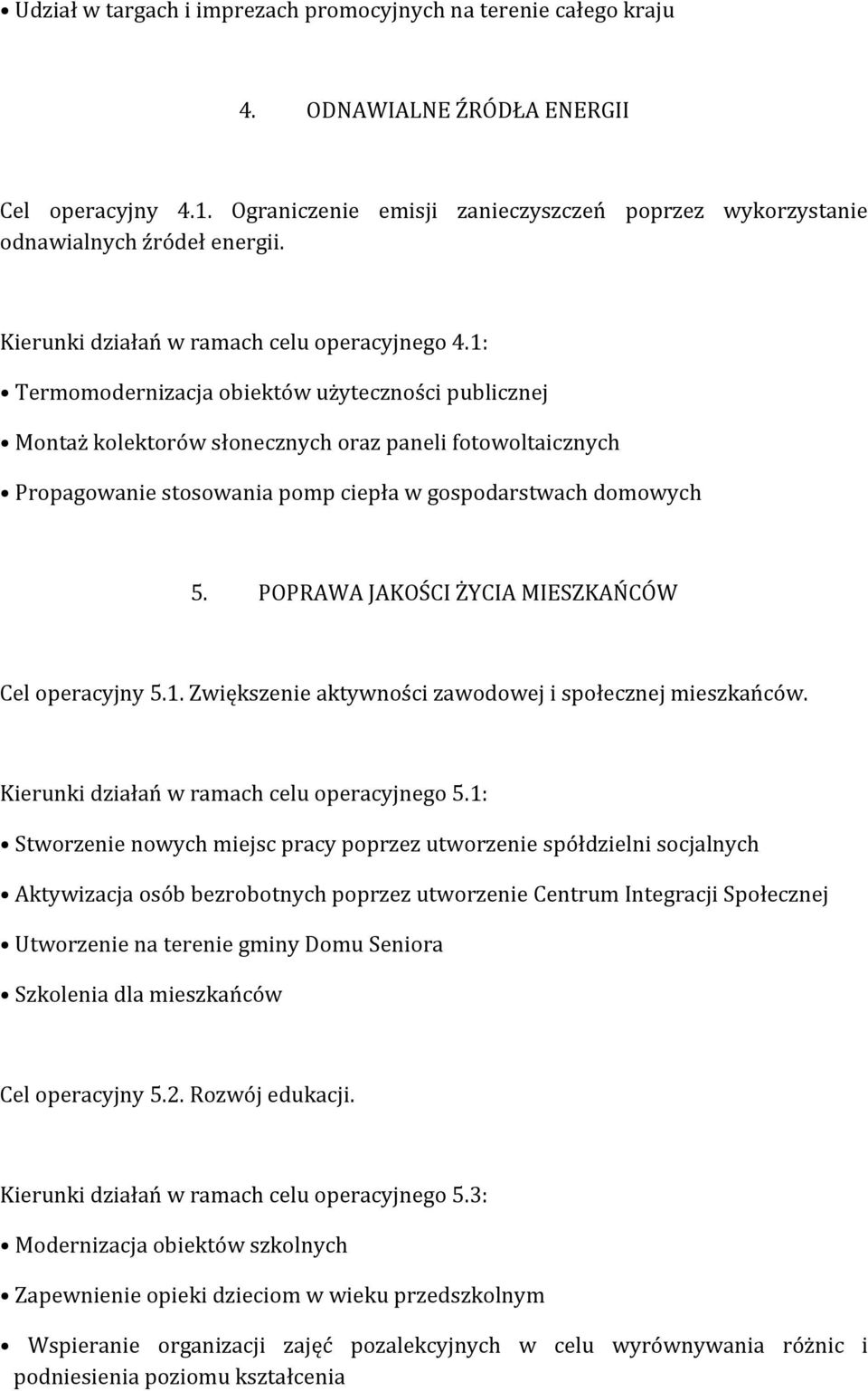 1: Termomodernizacja obiektów użyteczności publicznej Montaż kolektorów słonecznych oraz paneli fotowoltaicznych Propagowanie stosowania pomp ciepła w gospodarstwach domowych 5.