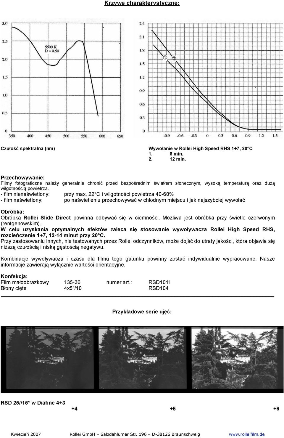 22 C i wilgotności powietrza 40-60% - film naświetlony: po naświetleniu przechowywać w chłodnym miejscu i jak najszybciej wywołać Obróbka: Obróbka Rollei Slide Direct powinna odbywać się w ciemności.