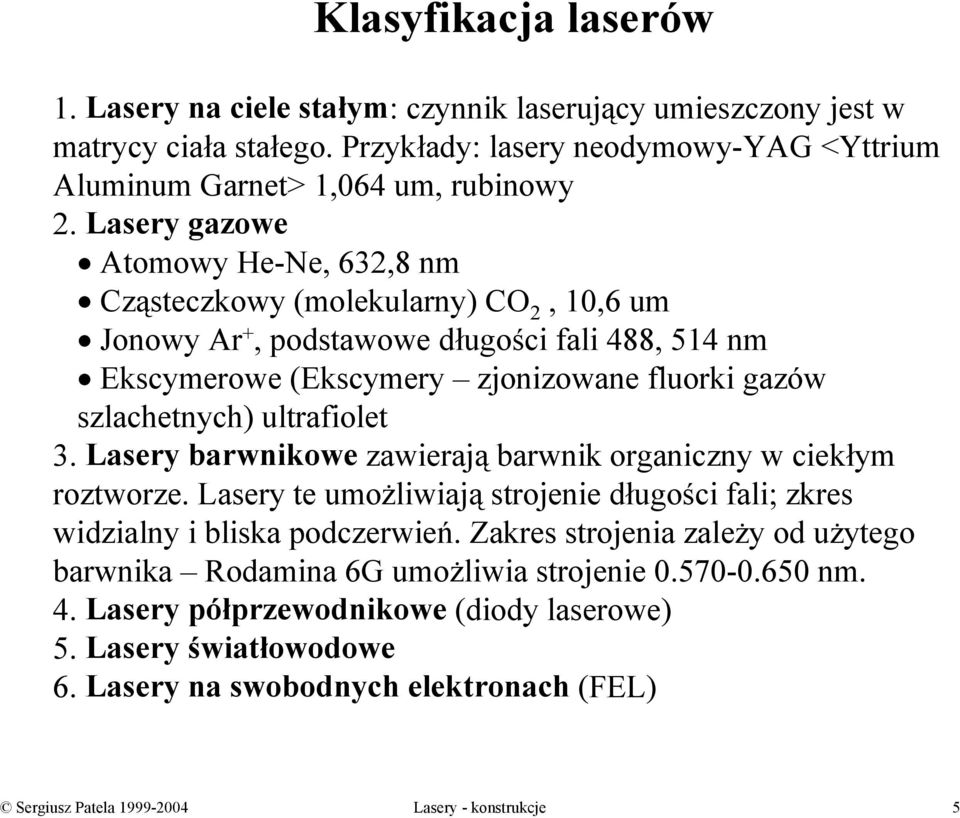 ultrafiolet 3. Lasery barwnikowe zawierają barwnik organiczny w ciekłym roztworze. Lasery te umożliwiają strojenie długości fali; zkres widzialny i bliska podczerwień.