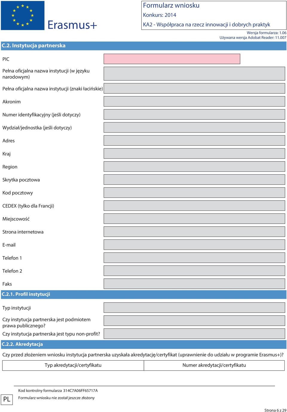 2.1. Profil instytucji Typ instytucji Czy instytucja partnerska jest podmiotem prawa publicznego? Czy instytucja partnerska jest typu non-profit? C.2.2. Akredytacja Czy przed złożeniem wniosku instytucja partnerska uzyskała akredytację/certyfikat (uprawnienie do udziału w programie Erasmus+)?