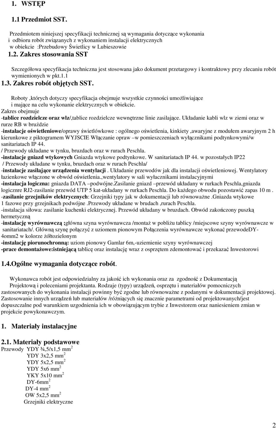 Zakres stosowania SST Szczegółowa specyfikacja techniczna jest stosowana jako dokument przetargowy i kontraktowy przy zlecaniu robót wymienionych w pkt.1.1 1.3. Zakres robót objętych SST.