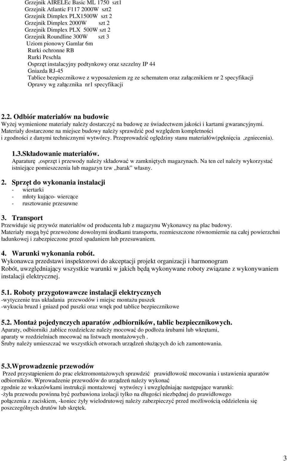 specyfikacji Oprawy wg załącznika nr1 specyfikacji 2.2. Odbiór materiałów na budowie WyŜej wymienione materiały naleŝy dostarczyć na budowę ze świadectwem jakości i kartami gwarancyjnymi.