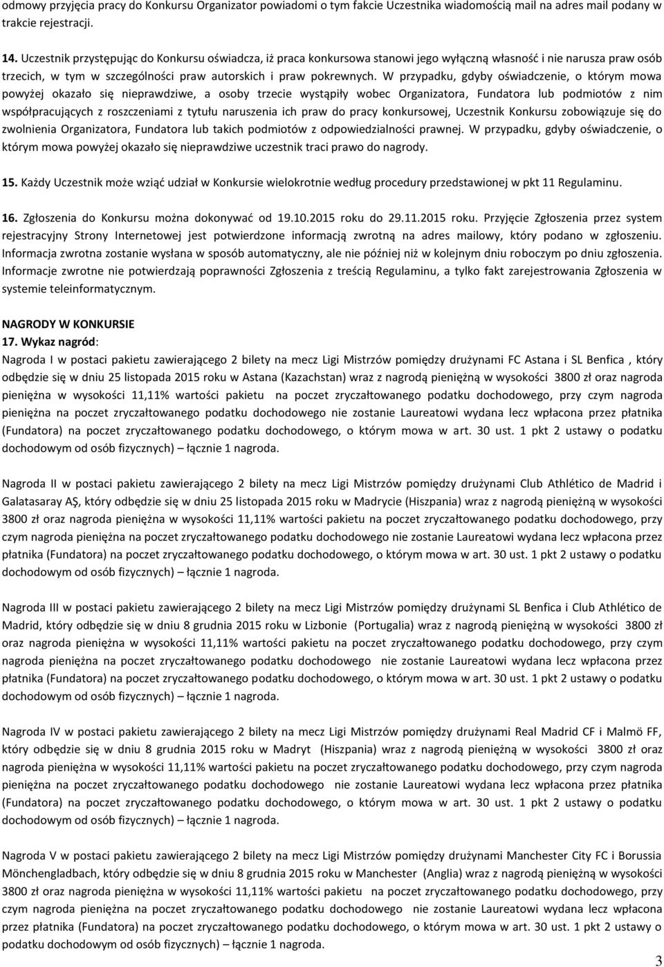 W przypadku, gdyby oświadczenie, o którym mowa powyżej okazało się nieprawdziwe, a osoby trzecie wystąpiły wobec Organizatora, Fundatora lub podmiotów z nim współpracujących z roszczeniami z tytułu