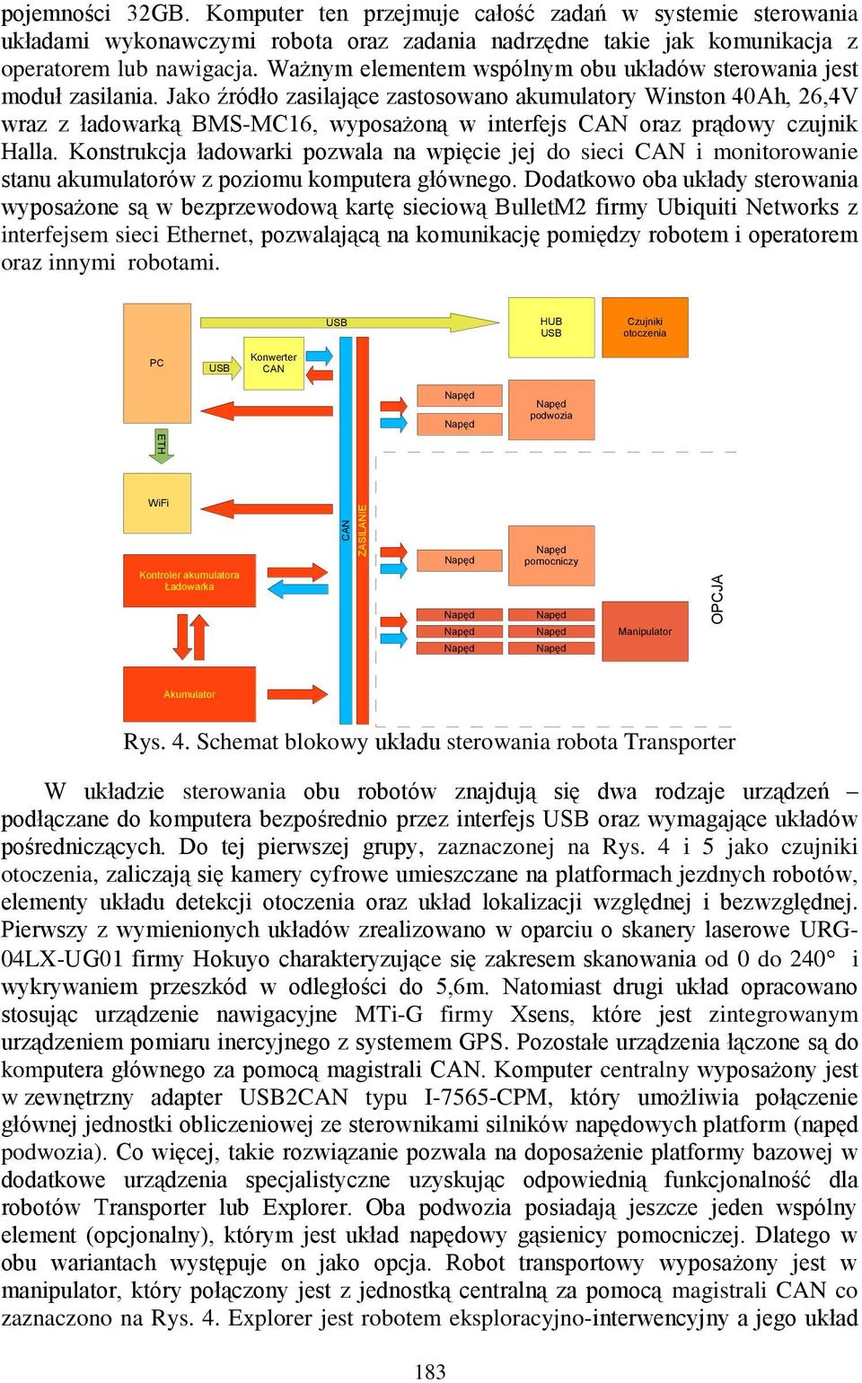 Jako źródło zasilające zastosowano akumulatory Winston 40Ah, 26,4V wraz z ładowarką BMS-MC16, wyposażoną w interfejs CAN oraz prądowy czujnik Halla.