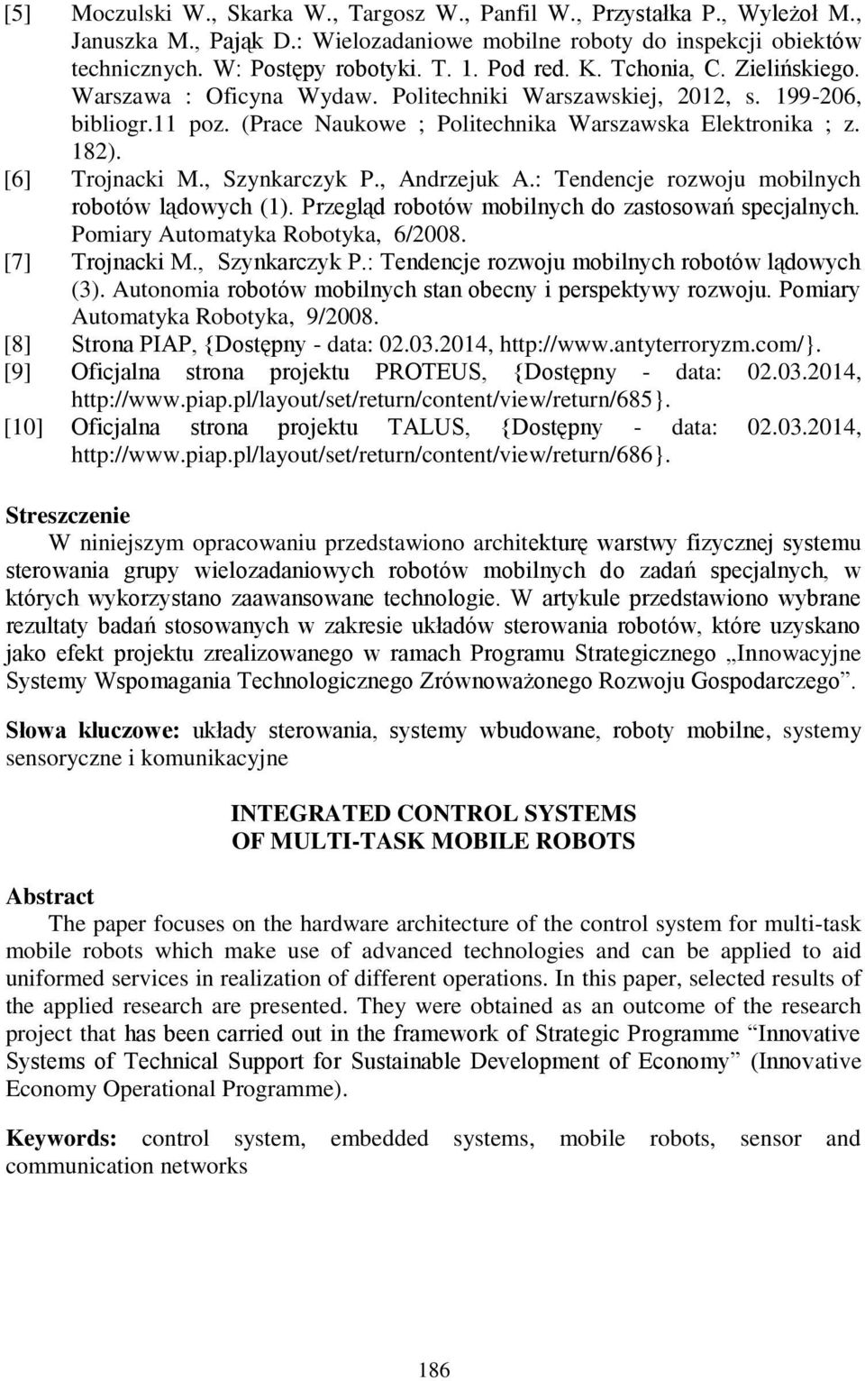 [6] Trojnacki M., Szynkarczyk P., Andrzejuk A.: Tendencje rozwoju mobilnych robotów lądowych (1). Przegląd robotów mobilnych do zastosowań specjalnych. Pomiary Automatyka Robotyka, 6/2008.