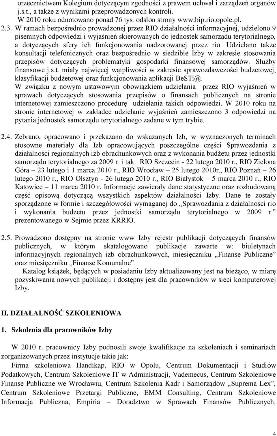 W ramach bezpośrednio prowadzonej przez RIO działalności informacyjnej, udzielono 9 pisemnych odpowiedzi i wyjaśnień skierowanych do jednostek samorządu terytorialnego, a dotyczących sfery ich