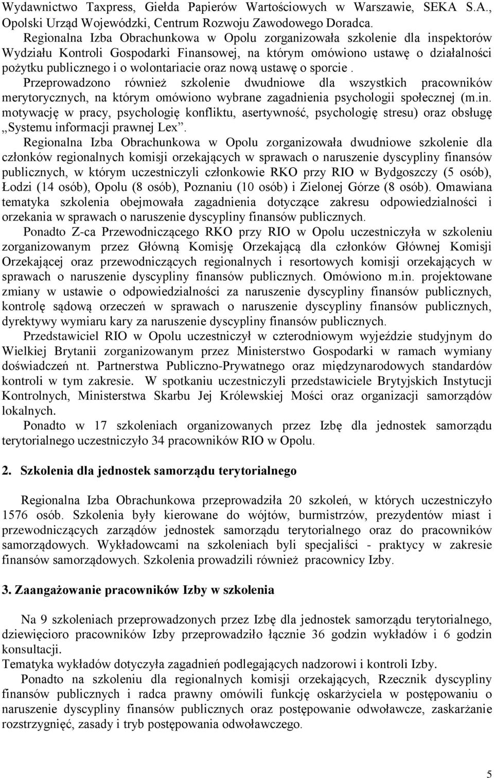 oraz nową ustawę o sporcie. Przeprowadzono również szkolenie dwudniowe dla wszystkich pracowników merytorycznych, na którym omówiono wybrane zagadnienia psychologii społecznej (m.in.