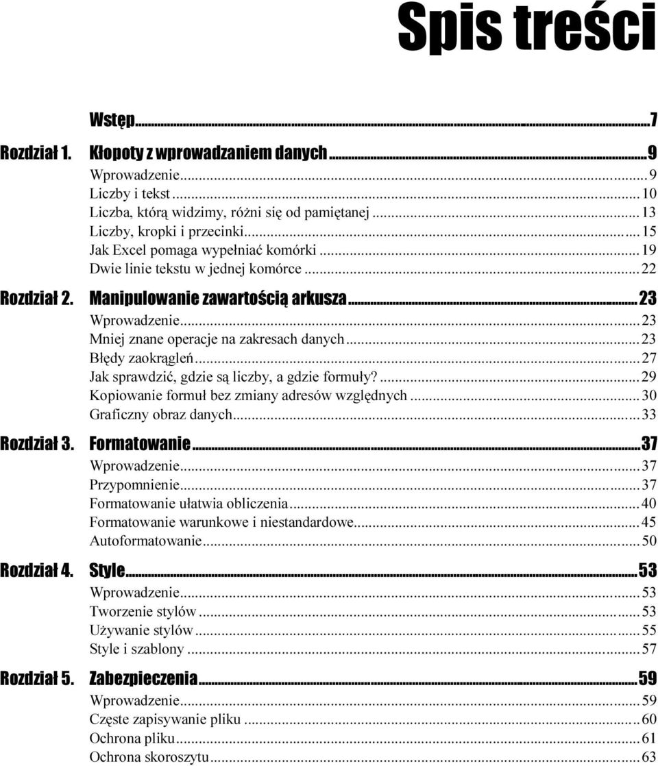 ..n...23 Błędy zaokrągleń...n...n......27 Jak sprawdzić, gdzie są liczby, a gdzie formuły?...n...29 Kopiowanie formuł bez zmiany adresów względnych...n...30 Graficzny obraz danych...n...n......33 Formatowanie.