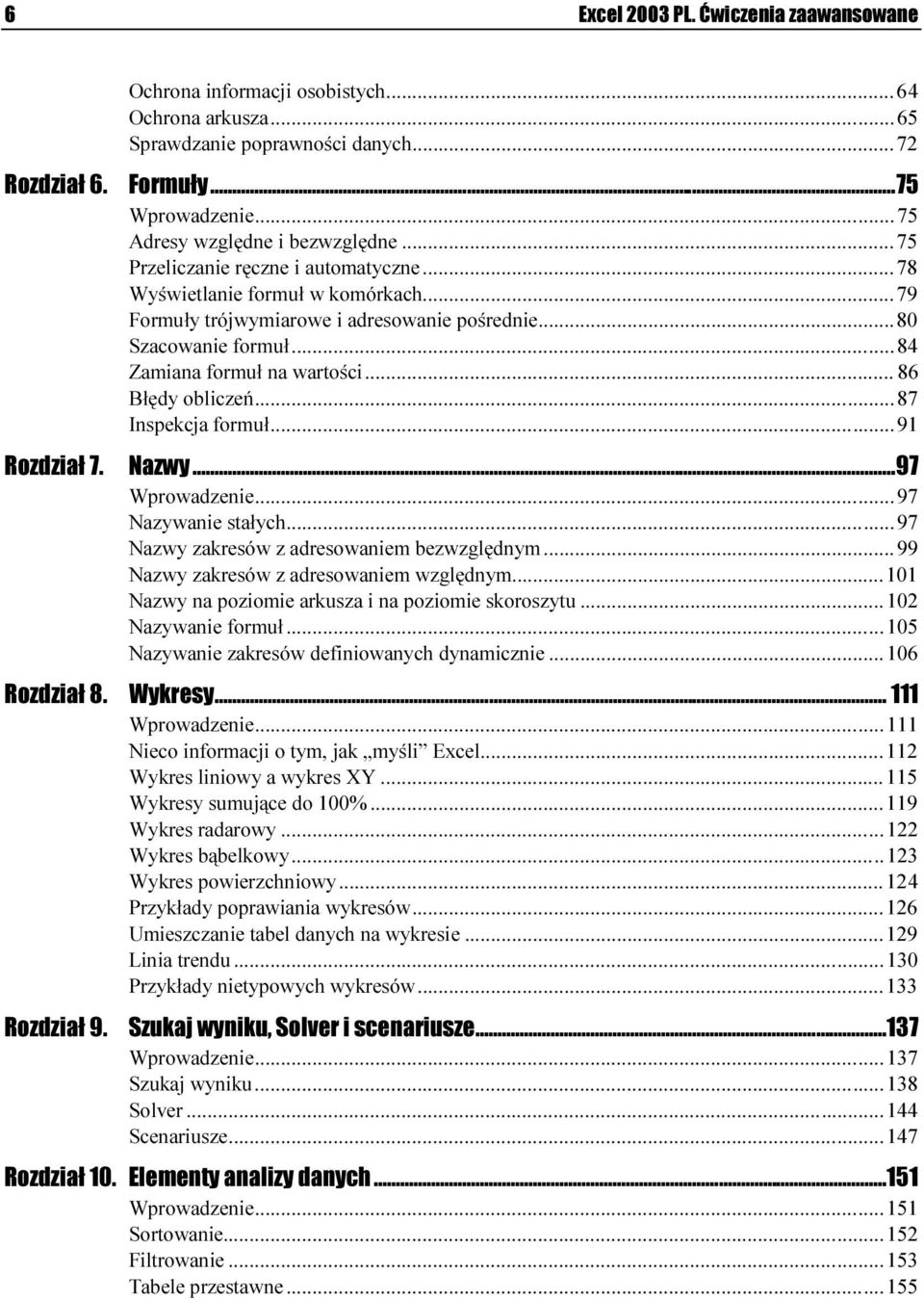 ..n...80 Szacowanie formuł...n...n......84 Zamiana formuł na wartości...n...86 Błędy obliczeń...n...n......87 Inspekcja formuł...n...n......91 Nazwy...z...z...97 Wprowadzenie...n...n......97 Nazywanie stałych.