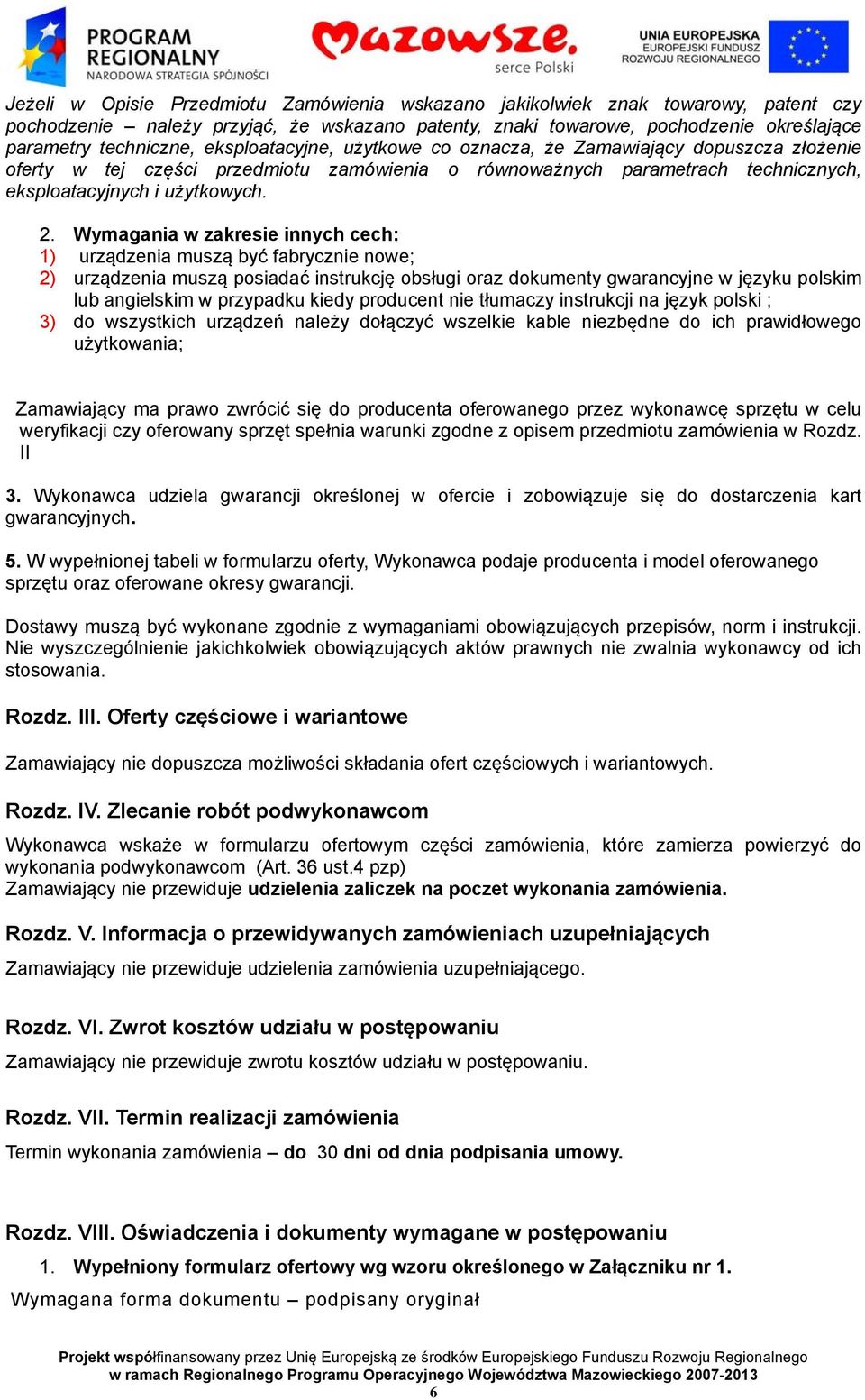 Wymagania w zakresie innych cech: 1) urządzenia muszą być fabrycznie nowe; 2) urządzenia muszą posiadać instrukcję obsługi oraz dokumenty gwarancyjne w języku polskim lub angielskim w przypadku kiedy