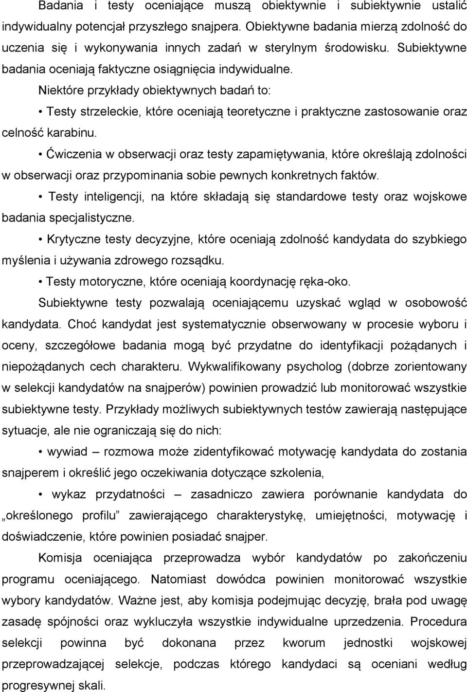 Niektóre przykłady obiektywnych badań to: Testy strzeleckie, które oceniają teoretyczne i praktyczne zastosowanie oraz celność karabinu.