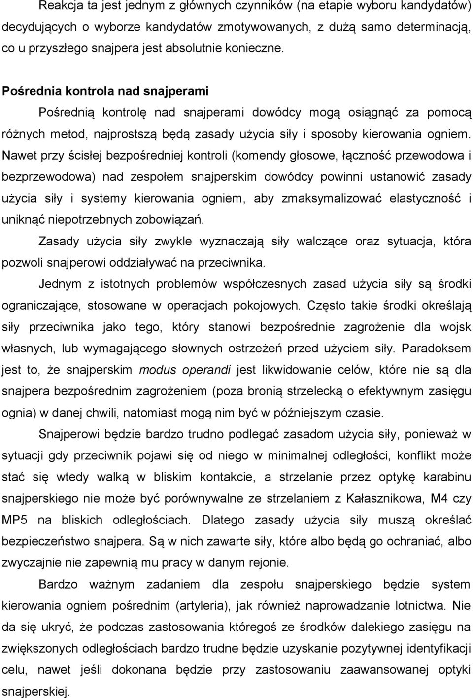 Nawet przy ścisłej bezpośredniej kontroli (komendy głosowe, łączność przewodowa i bezprzewodowa) nad zespołem snajperskim dowódcy powinni ustanowić zasady użycia siły i systemy kierowania ogniem, aby
