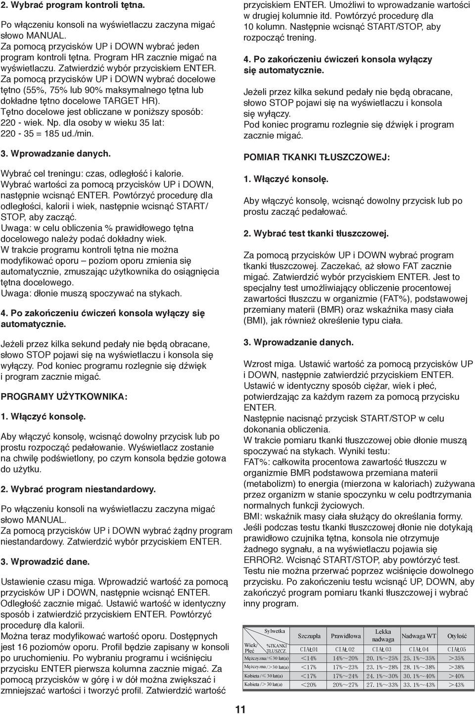 Za pomocą przycisków UP i DOWN wybrać docelowe tętno (55%, 75% lub 90% maksymalnego tętna lub dokładne tętno docelowe TARGET HR). Tętno docelowe jest obliczane w poniższy sposób: 0 - wiek. Np.