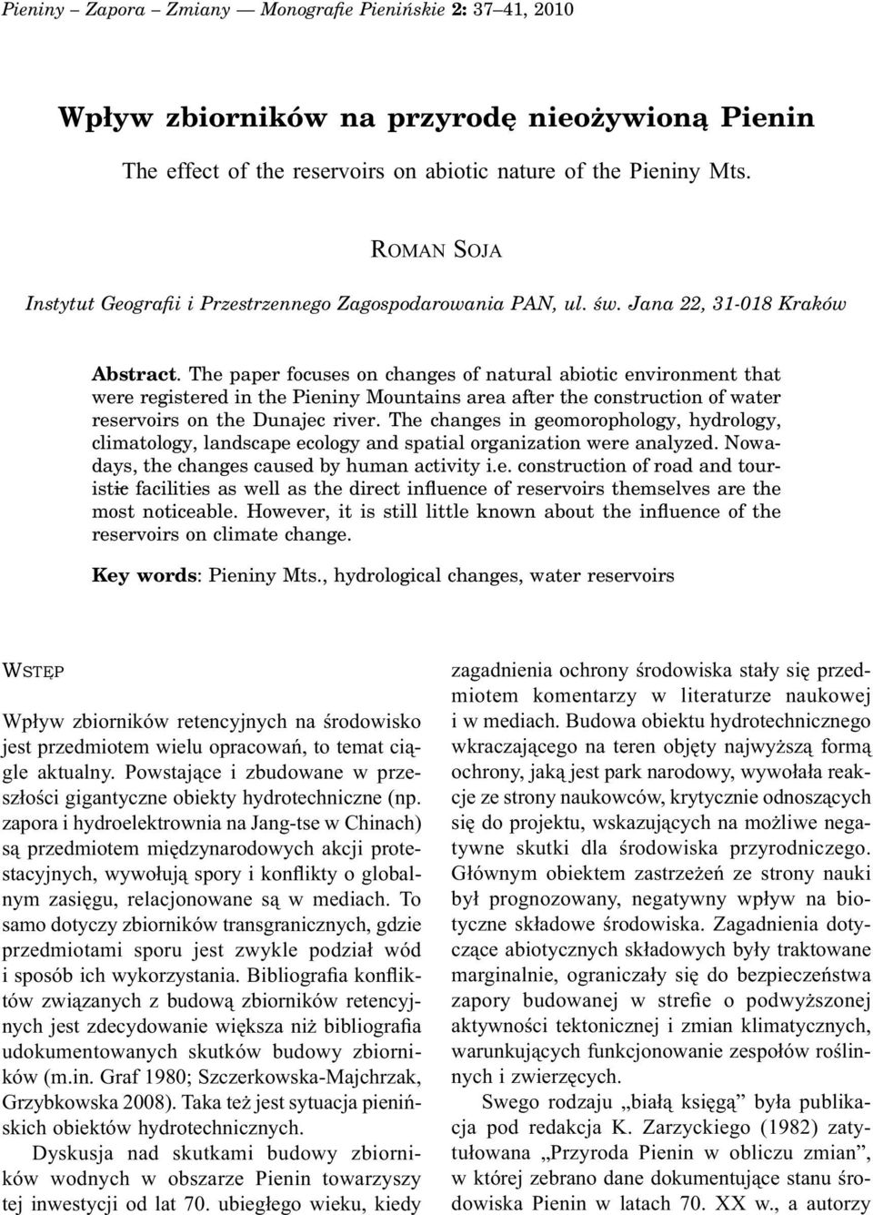 The paper focuses on changes of natural abiotic environment that were registered in the Pieniny Mountains area after the construction of water reservoirs on the Dunajec river.