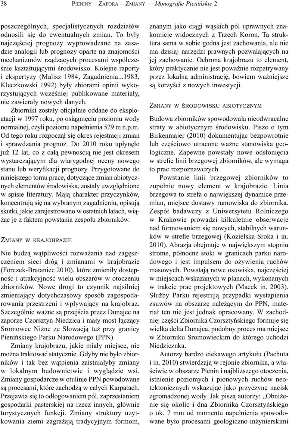 Kolejne raporty i ekspertyzy (Malisz 1984, Zagadnienia...1983, Kleczkowski 1992) były zbiorami opinii wykorzystujących wcześniej publikowane materiały, nie zawierały nowych danych.