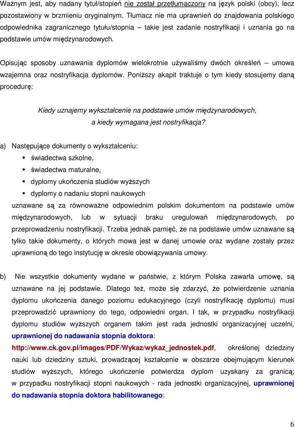 Opisując sposoby uznawania dyplomów wielokrotnie uŝywaliśmy dwóch określeń umowa wzajemna oraz nostryfikacja dyplomów.