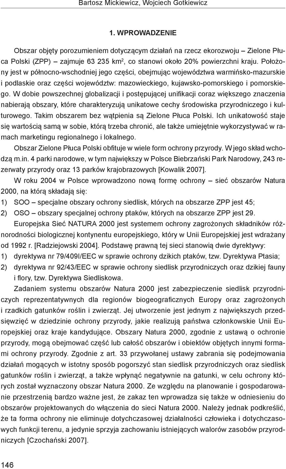 Położony jest w północno-wschodniej jego części, obejmując województwa warmińsko-mazurskie i podlaskie oraz części województw: mazowieckiego, kujawsko-pomorskiego i pomorskiego.