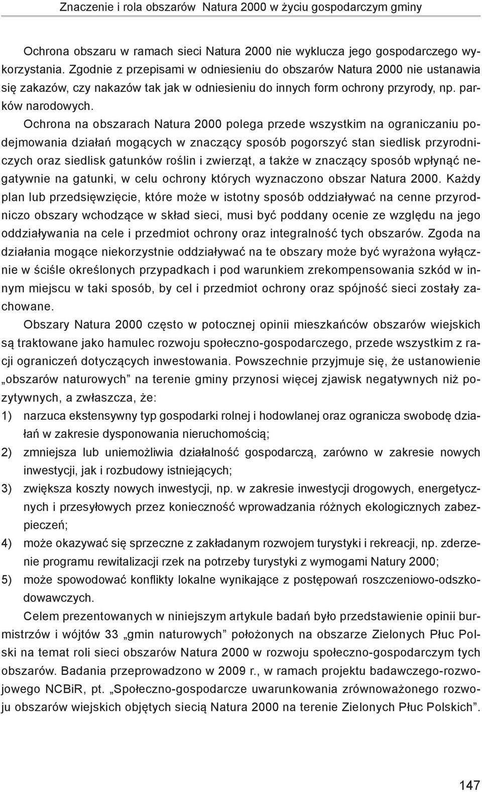 Ochrona na obszarach Natura 2000 polega przede wszystkim na ograniczaniu podejmowania działań mogących w znaczący sposób pogorszyć stan siedlisk przyrodniczych oraz siedlisk gatunków roślin i