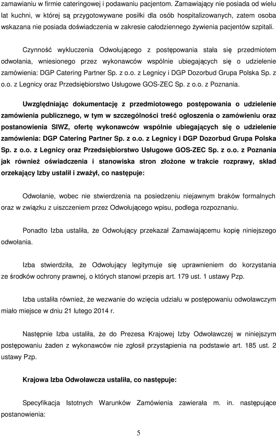 szpitali. Czynność wykluczenia Odwołującego z postępowania stała się przedmiotem odwołania, wniesionego przez wykonawców wspólnie ubiegających się o udzielenie zamówienia: DGP Catering Partner Sp.