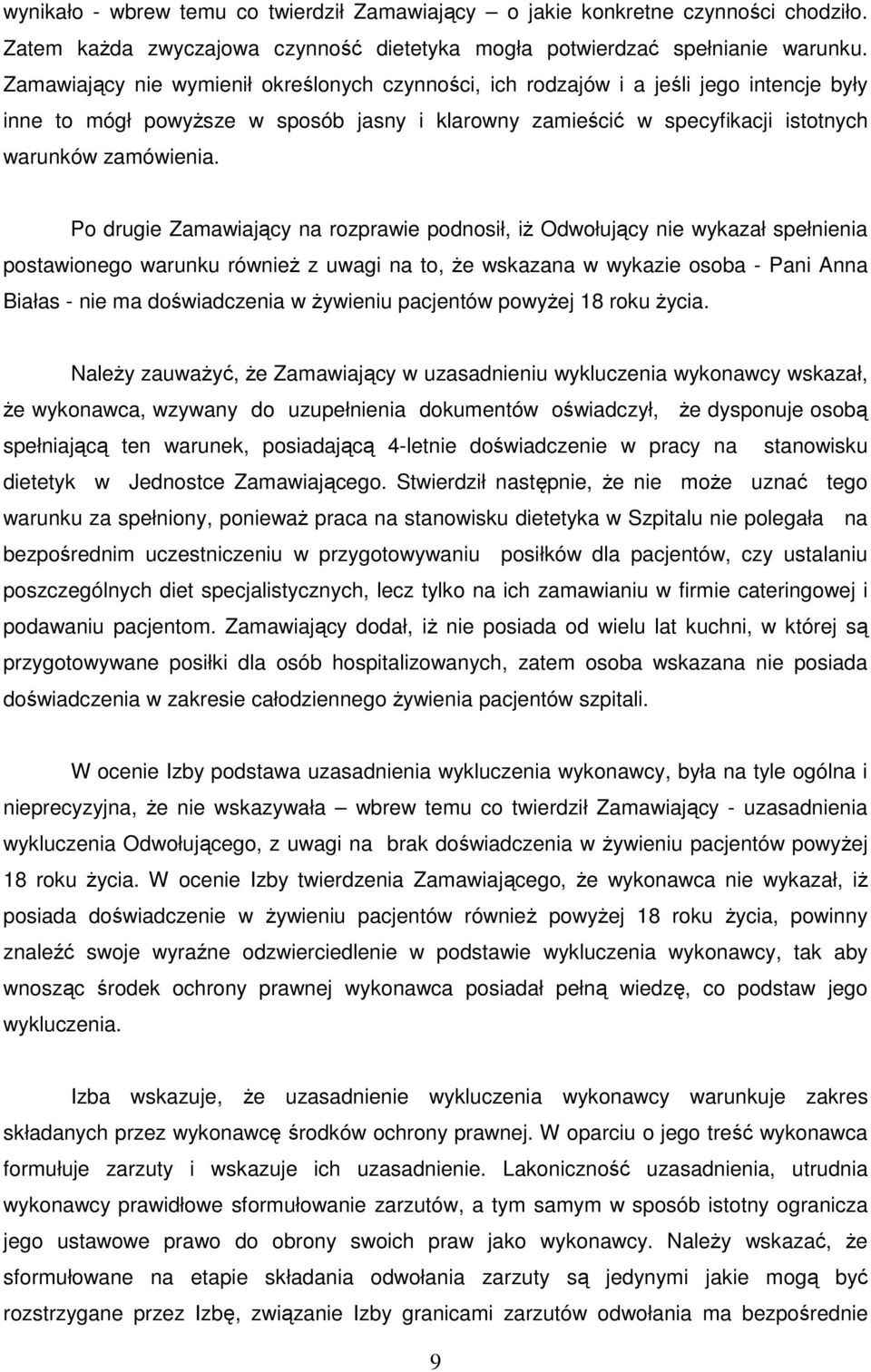 Po drugie Zamawiający na rozprawie podnosił, iż Odwołujący nie wykazał spełnienia postawionego warunku również z uwagi na to, że wskazana w wykazie osoba - Pani Anna Białas - nie ma doświadczenia w