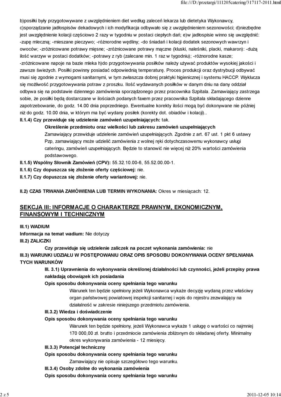 -różnorodne wędliny; -do śniadań i kolacji dodatek sezonowych wawrzyn i owoców; -zróżnicowane potrawy mięsne; -zróżnicowane potrawy mączne (kluski, naleśniki, placki, makaron): -dużą ilość warzyw w