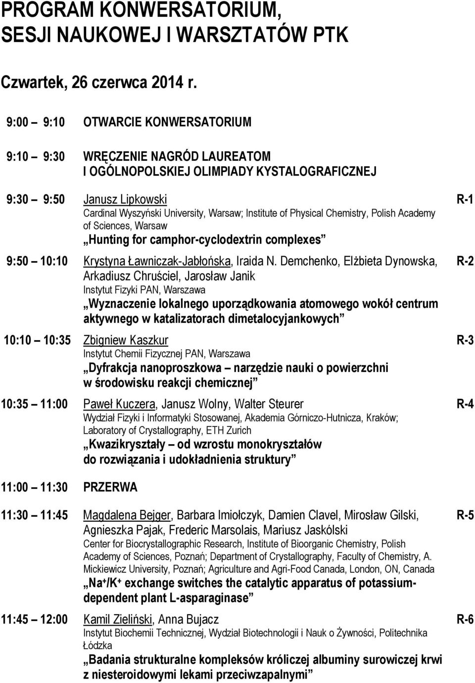 Physical Chemistry, Polish Academy of Sciences, Warsaw Hunting for camphor-cyclodextrin complexes 9:50 10:10 Krystyna Ławniczak-Jabłońska, Iraida N.