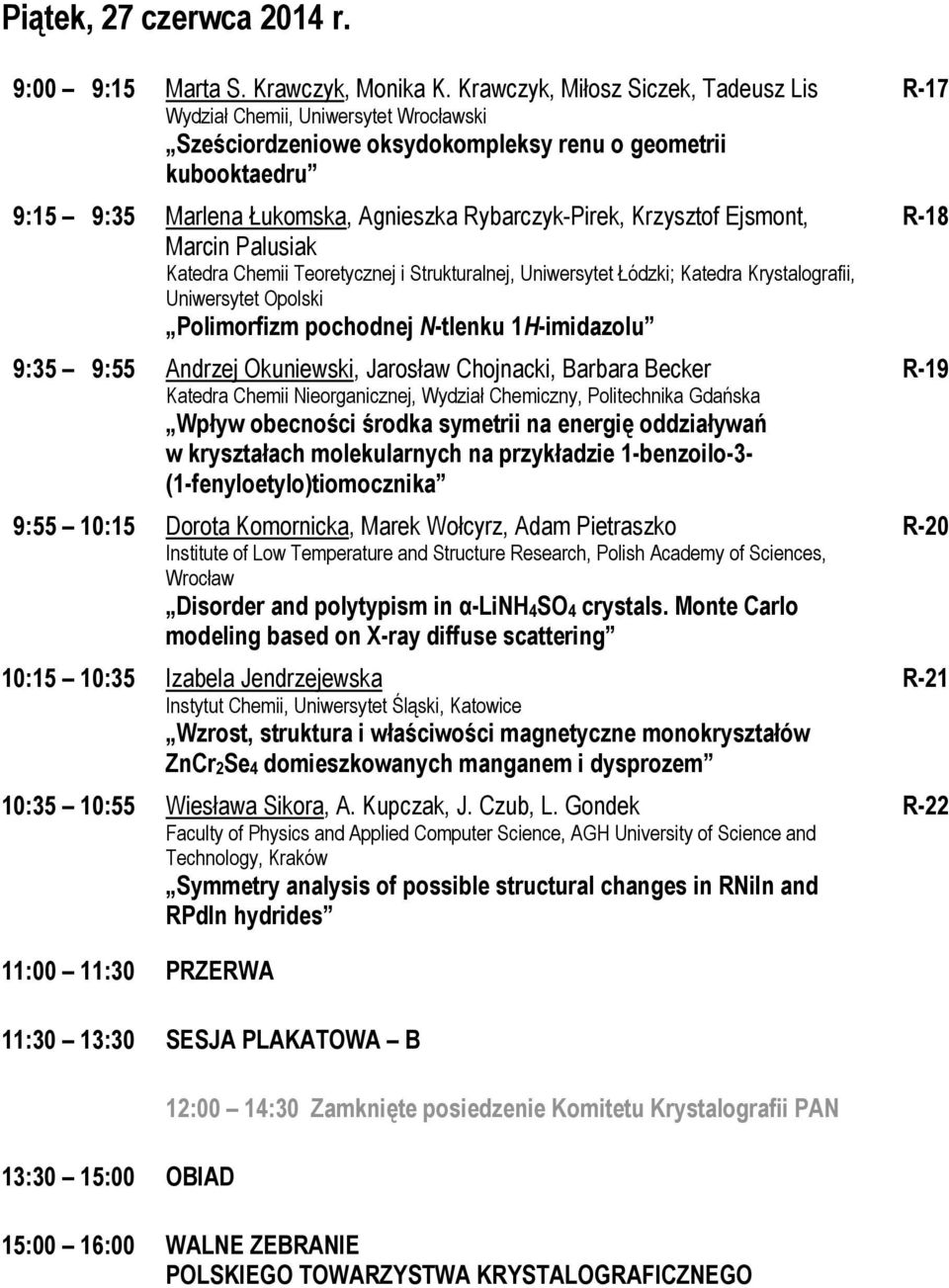 Krzysztof Ejsmont, Marcin Palusiak Katedra Chemii Teoretycznej i Strukturalnej, Uniwersytet Łódzki; Katedra Krystalografii, Uniwersytet Opolski Polimorfizm pochodnej N-tlenku 1H-imidazolu 9:35 9:55