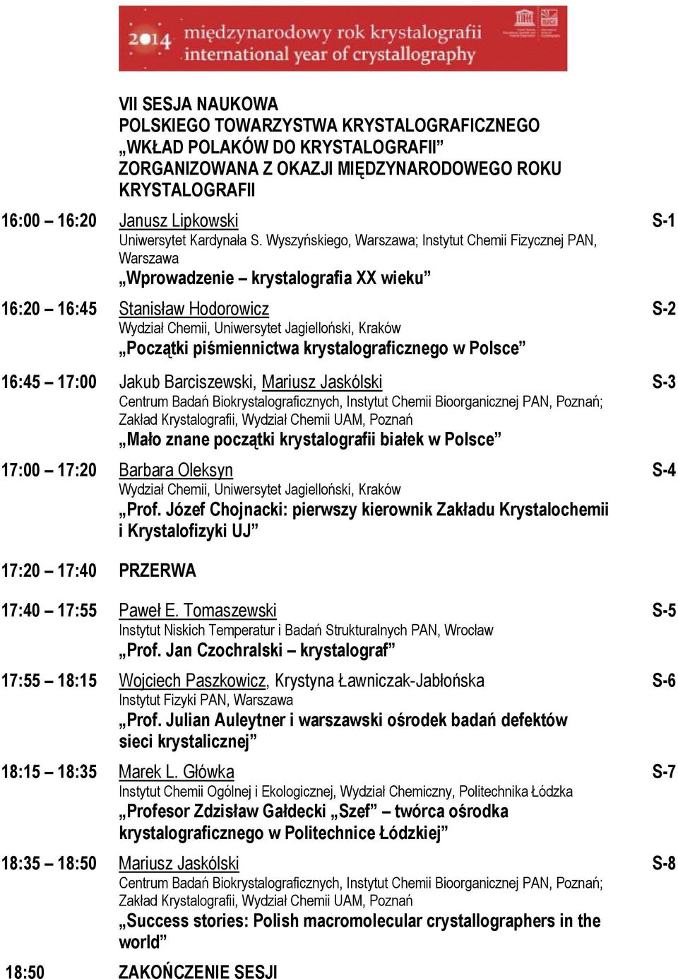 Wyszyńskiego, Warszawa; Instytut Chemii Fizycznej PAN, Warszawa Wprowadzenie krystalografia XX wieku 16:20 16:45 Stanisław Hodorowicz Wydział Chemii, Uniwersytet Jagielloński, Kraków Początki