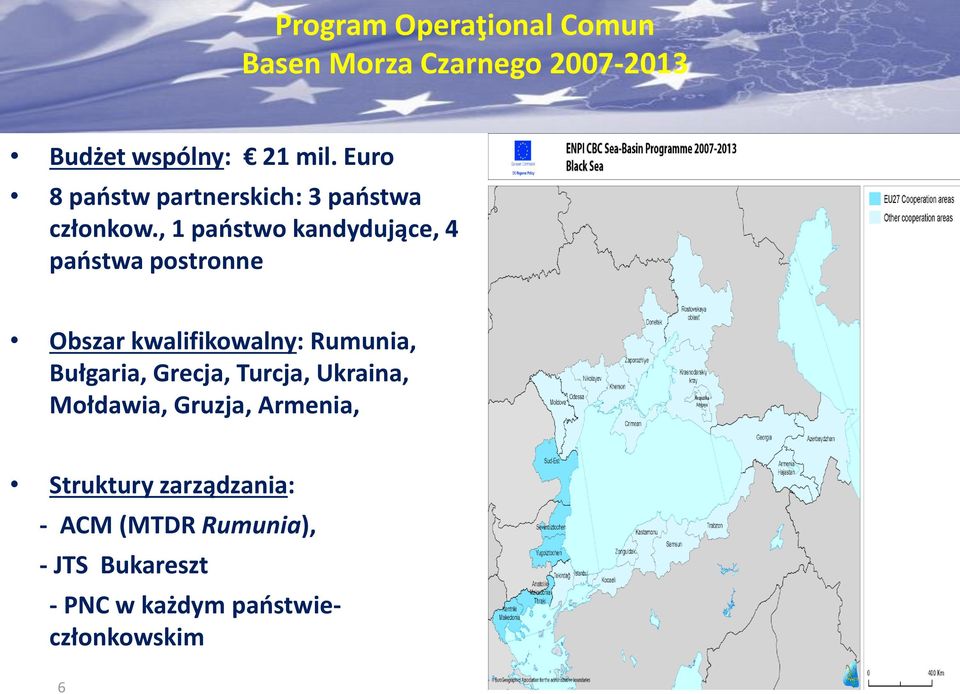 , 1 państwo kandydujące, 4 państwa postronne Obszar kwalifikowalny: Rumunia, Bułgaria, Grecja, Turcja,