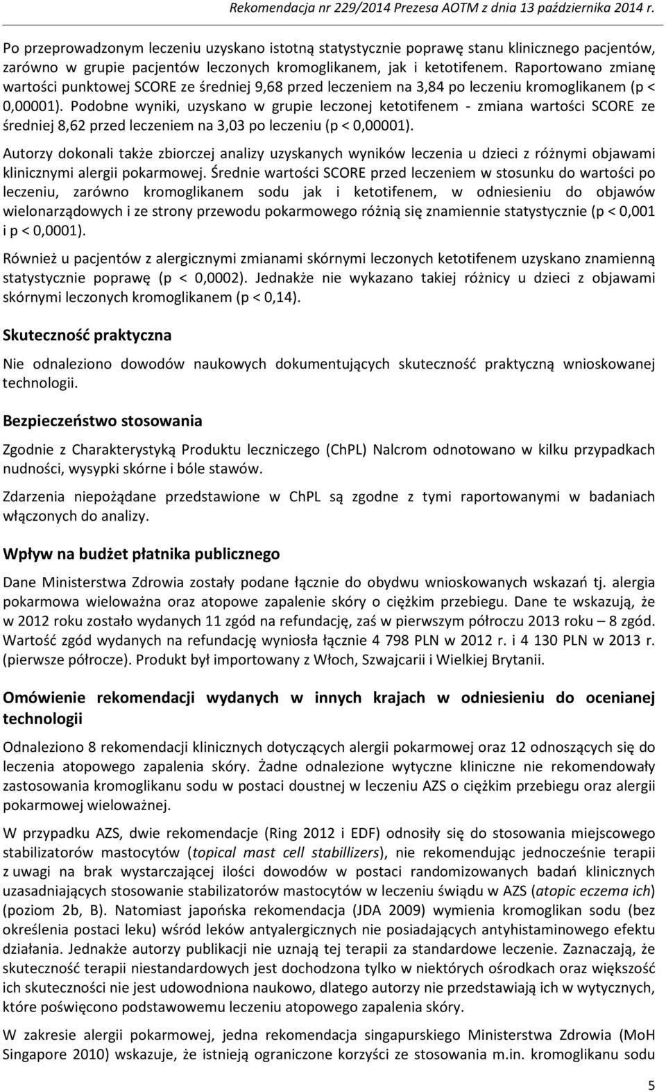 Podobne wyniki, uzyskano w grupie leczonej ketotifenem - zmiana wartości SCORE ze średniej 8,62 przed leczeniem na 3,03 po leczeniu (p < 0,00001).