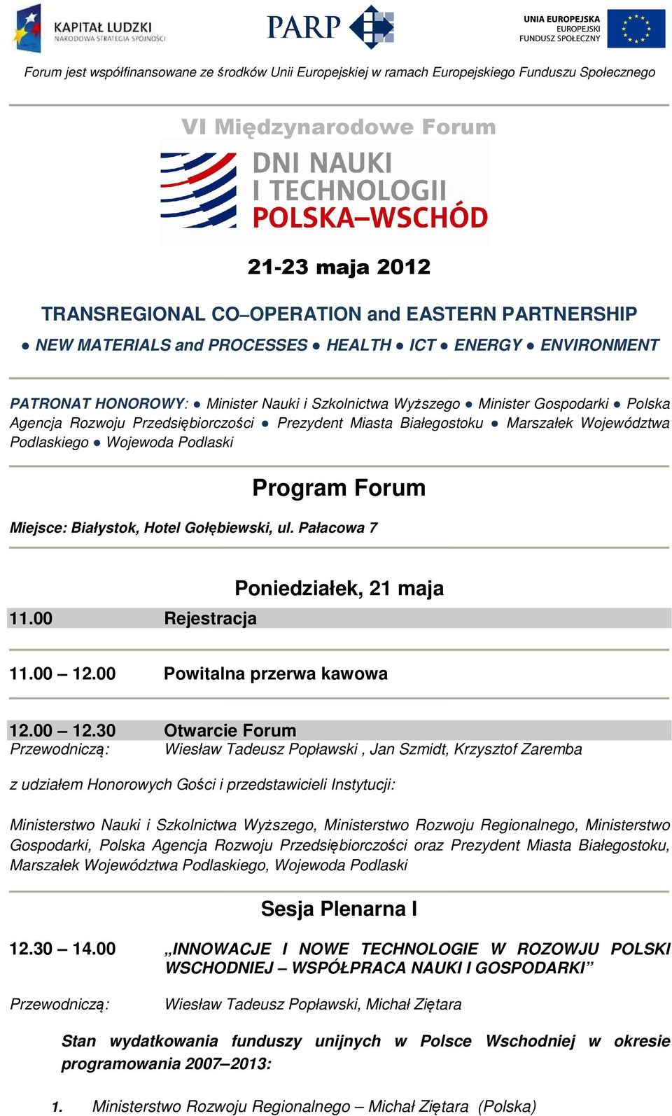 Białegostoku Marszałek Województwa Podlaskiego Wojewoda Podlaski Program Forum Miejsce: Białystok, Hotel Gołębiewski, ul. Pałacowa 7 11.00 Rejestracja Poniedziałek, 21 maja 11.00 12.