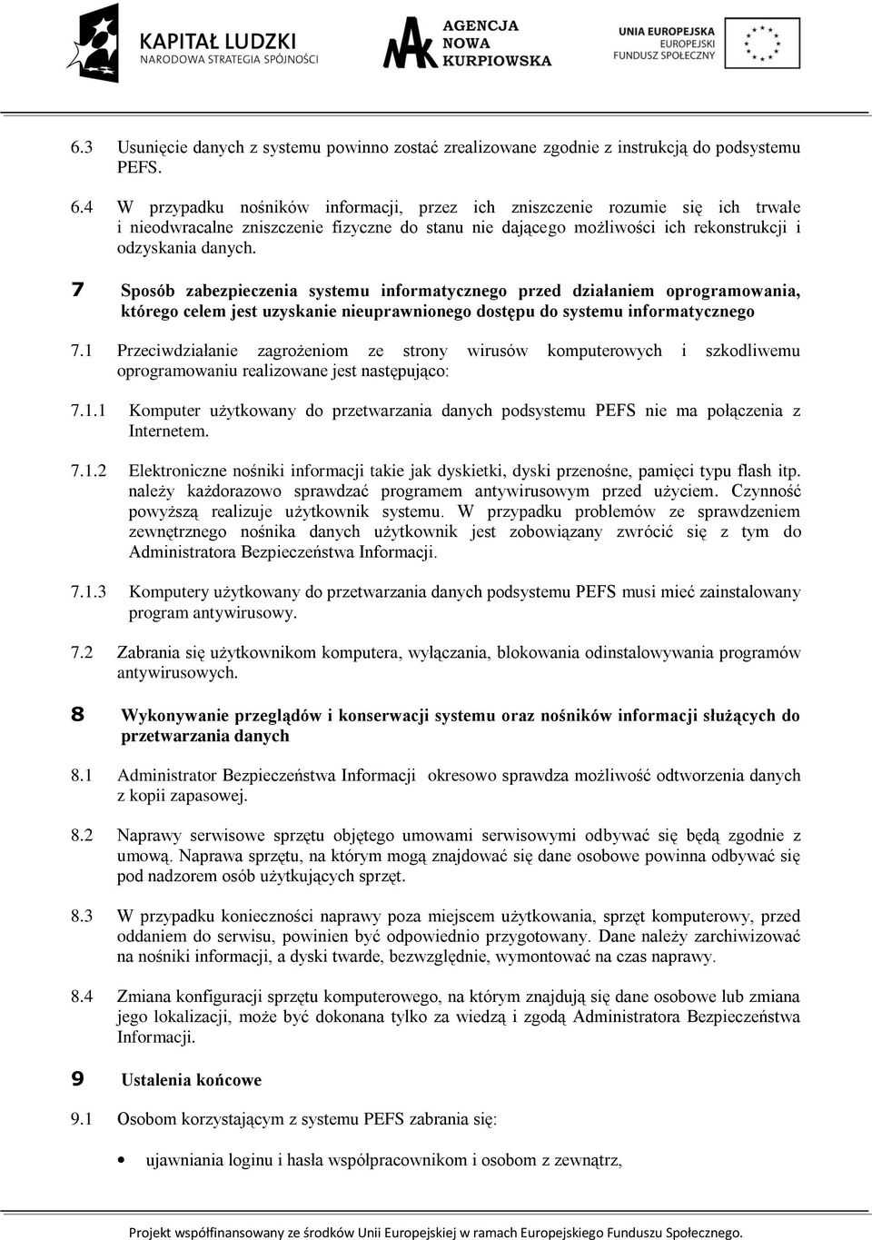 7 Sposób zabezpieczenia systemu informatycznego przed działaniem oprogramowania, którego celem jest uzyskanie nieuprawnionego dostępu do systemu informatycznego 7.