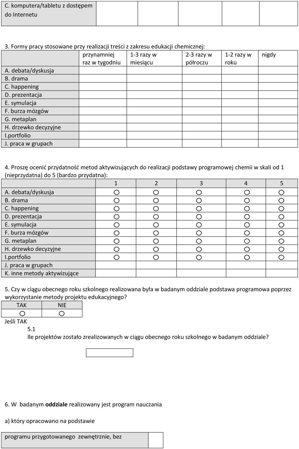 Proszę ocenić przydatność metod aktywizujących do realizacji podstawy programowej chemii w skali od 1 (nieprzydatna) do 5 (bardzo przydatna): 1 2 3 4 5 K. inne metody aktywizujące 5.