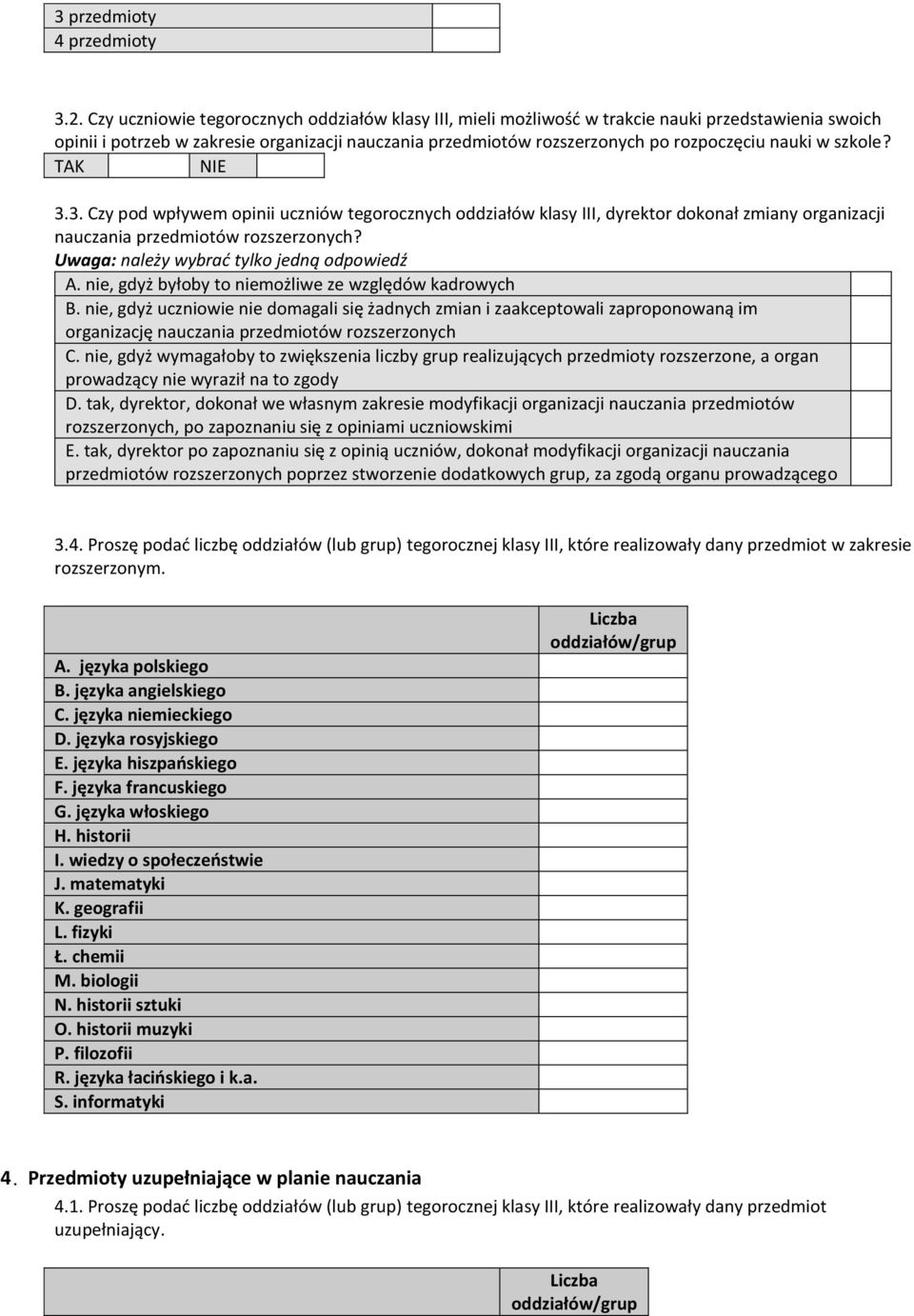 w szkole? 3.3. Czy pod wpływem opinii uczniów tegorocznych oddziałów klasy III, dyrektor dokonał zmiany organizacji nauczania przedmiotów rozszerzonych? Uwaga: należy wybrać tylko jedną odpowiedź A.