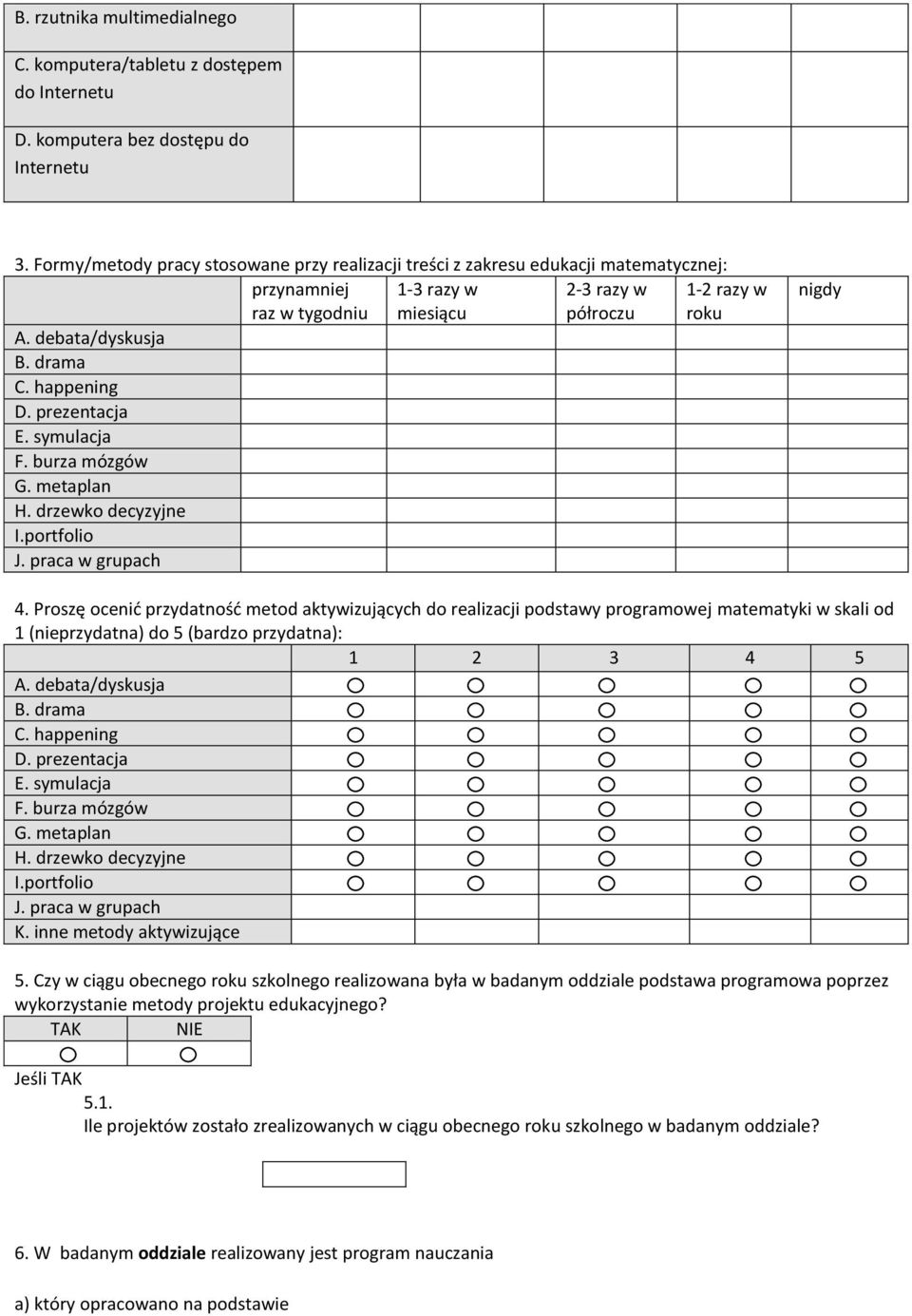 Proszę ocenić przydatność metod aktywizujących do realizacji podstawy programowej matematyki w skali od 1 (nieprzydatna) do 5 (bardzo przydatna): 1 2 3 4 5 K. inne metody aktywizujące 5.
