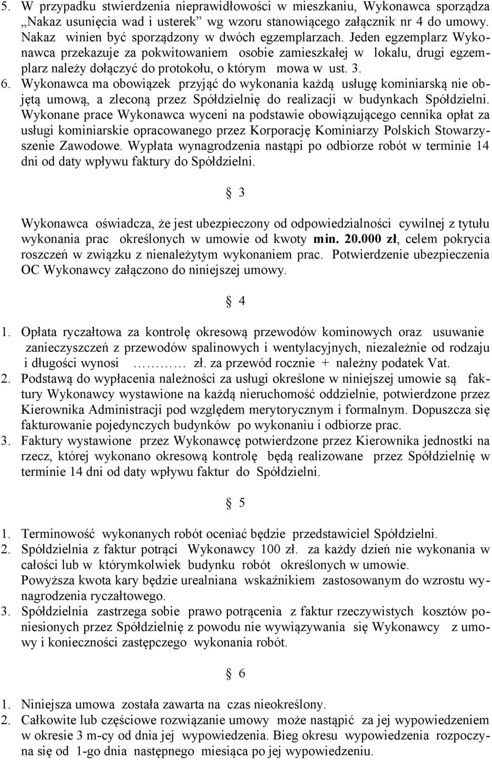 Jeden egzemplarz Wykonawca przekazuje za pokwitowaniem osobie zamieszkałej w lokalu, drugi egzemplarz należy dołączyć do protokołu, o którym mowa w ust. 3. 6.