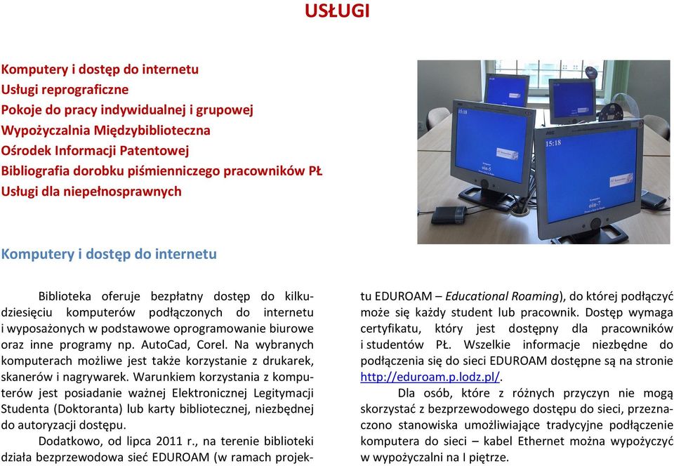 podstawowe oprogramowanie biurowe oraz inne programy np. AutoCad, Corel. Na wybranych komputerach możliwe jest także korzystanie z drukarek, skanerów i nagrywarek.