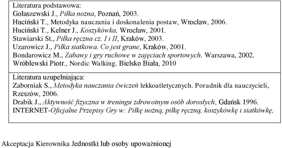 Wróblewski Piotr., Nordic Walking. Bielsko Biała, 00 Literatura uzupełniająca: Zaborniak S., Metodyka nauczania ćwiczeń lekkoatletycznych. Poradnik dla nauczycieli, Rzeszów, 006. Drabik J.