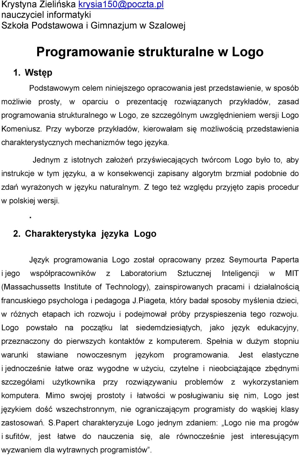 strukturalnego w Logo, ze szczególnym uwzględnieniem wersji Logo Komeniusz. Przy wyborze przykładów, kierowałam się możliwością przedstawienia charakterystycznych mechanizmów tego języka.