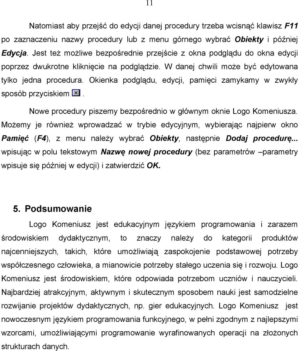 Okienka podglądu, edycji, pamięci zamykamy w zwykły sposób przyciskiem. Nowe procedury piszemy bezpośrednio w głównym oknie Logo Komeniusza.