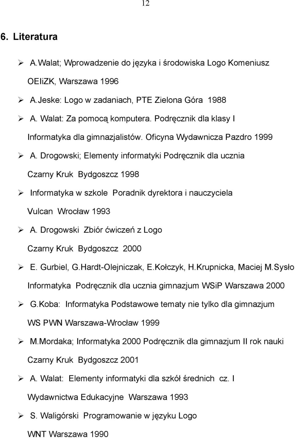 Drogowski; Elementy informatyki Podręcznik dla ucznia Czarny Kruk Bydgoszcz 1998 Informatyka w szkole Poradnik dyrektora i nauczyciela Vulcan Wrocław 1993 A.